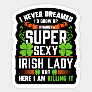 I Never Dreamed I'd Grow Up To Marry A Super Sexy Irish Lady Sticker